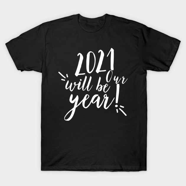 2021 will be our year. Happy New Year. 2021 has to be better than 2020. T-Shirt by That Cheeky Tee